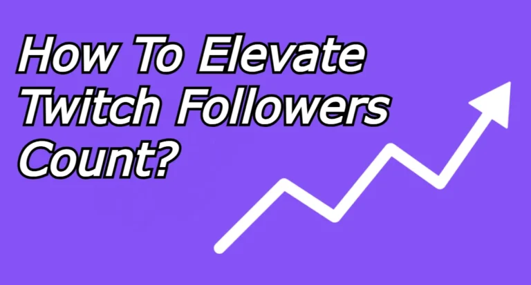 How To Elevate Twitch Followers Count?